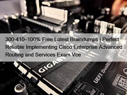 300-410–100% Free Latest Braindumps | Perfect Reliable Implementing ...